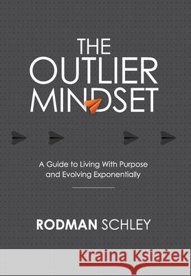 The Outlier Mindset: A Guide to Living with Purpose and Evolving Exponentially: A Guide to Living with Rodman Schley 9781954521308 Storybuilders, LLC - książka