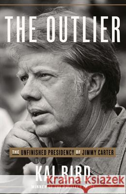The Outlier: The Life and Presidency of Jimmy Carter Kai Bird 9780451495235 Crown Publishing Group (NY) - książka