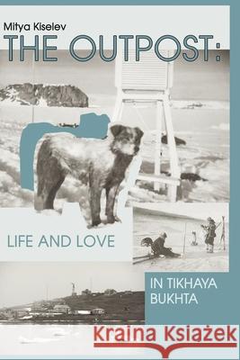 The Outpost: Life and Love in Tikhaya Bukhta Mitya Kiselev 9785600027176 Writer - książka