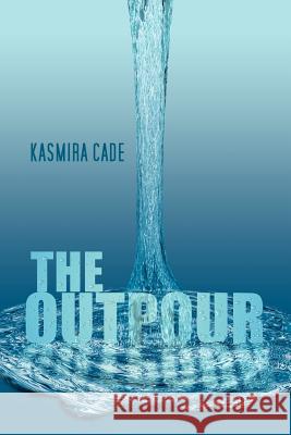 The Outpour: An Anthology of Emotion Cade, Kasmira 9781462898251 Xlibris Corporation - książka