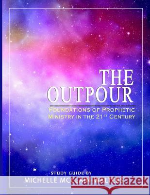 The Outpour: Foundations of Prophetic Ministry in the 21st Century Michelle McClain-Walters 9781725639058 Createspace Independent Publishing Platform - książka