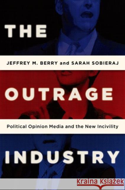 The Outrage Industry: Political Opinion Media and the New Incivility Jeffrey M. Berry Sarah Sobieraj 9780190498467 Oxford University Press, USA - książka