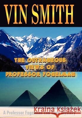 The Outrageous Views of Professor Fogelman: A Professor Fogelman End Time Mystery Smith, Vin 9781418476168 Authorhouse - książka