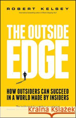 The Outside Edge : How Outsiders Can Succeed in a World Made by Insiders Kelsey, Robert 9780857085757 John Wiley & Sons - książka