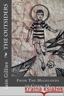 The Outsiders: From The Highlands to Celtic FC Tui Emma Gillies Iain Gillies 9781515085737 Createspace Independent Publishing Platform - książka