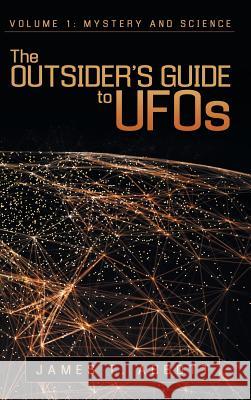 The Outsider's Guide to UFOs: Volume 1: Mystery and Science James T. Abbott 9781480854567 Archway Publishing - książka