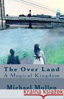 The Over Land: A Magical Kingdom Michael Mullen Patricia Ann Stockdale Patricia Ann Stockdale 9781453633243 Createspace - książka