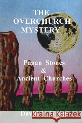 The Overchurch Mystery: Pagan Stones & Ancient Churches David P. Gregg 9781978245884 Createspace Independent Publishing Platform - książka