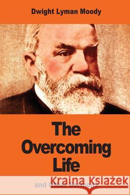 The Overcoming Life: and Other Sermons Moody, Dwight Lyman 9781542843799 Createspace Independent Publishing Platform - książka