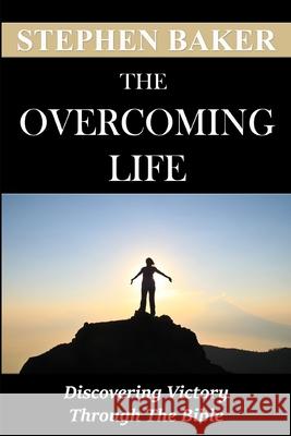 The Overcoming Life: Discovering Victory Through The Bible Baker, Stephen 9781796376715 Independently Published - książka