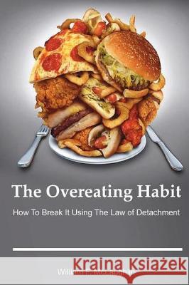 The Overeating Habit: How to Break It Using The Law of Detachment McLaughlin, William F. 9781720550242 Createspace Independent Publishing Platform - książka