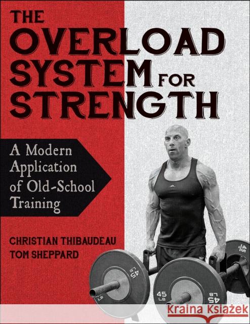 The Overload System for Strength: A Modern Application of Old-School Training Christian Thibaudeau Thomas Sheppard 9781718216044 Human Kinetics Publishers - książka