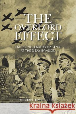 The Overlord Effect: Emergent Leadership Style at the D-Day Invasion Pierce, Michael David 9781481783880 Authorhouse - książka
