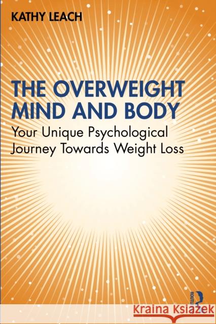 The Overweight Mind and Body: Your Unique Psychological Journey Towards Weight Loss Kathy Leach 9781032147420 Taylor & Francis Ltd - książka