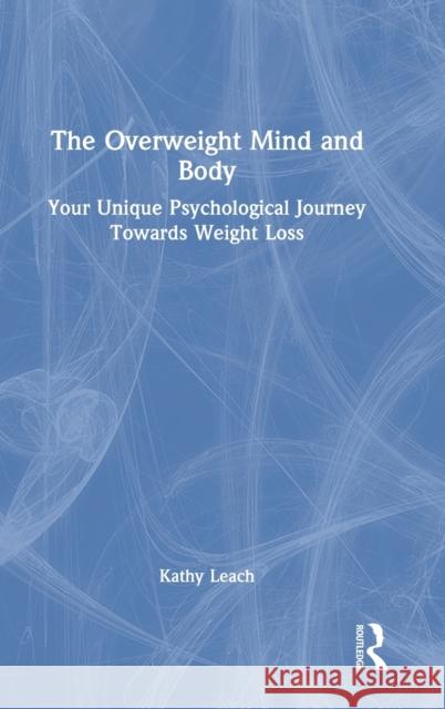 The Overweight Mind and Body: Your Unique Psychological Journey Towards Weight Loss Kathy Leach 9781032147437 Routledge - książka