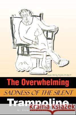 The Overwhelming Sadness of the Silent Trampoline M. Annamae Hendrickson 9781467042833 Authorhouse - książka