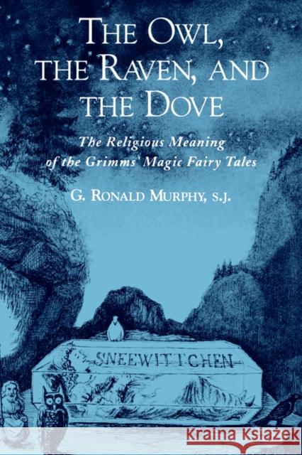The Owl, the Raven, and the Dove: The Religious Meaning of the Grimms' Magic Fairy Tales Murphy, G. Ronald 9780195151695 Oxford University Press - książka