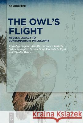 The Owl's Flight: Hegel's Legacy to Contemporary Philosophy Stefania Achella Francesca Iannelli Gabriella Baptist 9783110709193 de Gruyter - książka