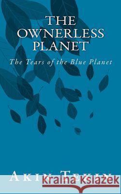 The Ownerless Planet: The Tears of the Blue Planet Akin Tekin Dorothy B. McPherson Kemal Yunus Tekin 9781492785996 Createspace - książka
