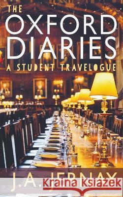 The Oxford Diaries: A Student Travelogue J a Jernay   9781960936141 J.A. Jernay - książka