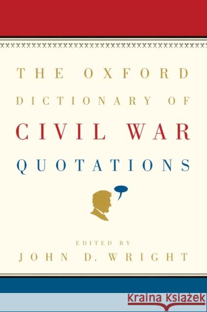 The Oxford Dictionary of Civil War Quotations John D. Wright 9780195162967 Oxford University Press - książka