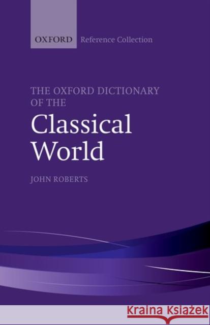 The Oxford Dictionary of the Classical World John Roberts   9780198804864 Oxford University Press - książka