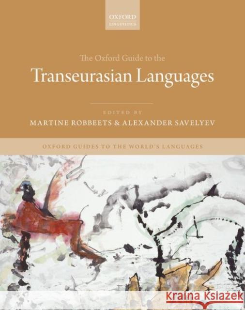 The Oxford Guide to the Transeurasian Languages Martine Robbeets (Research Group Leader, Alexander Savelyev (Postdoctoral Researc Nataliia Hubler (PhD Student, PhD Stud 9780198804628 Oxford University Press - książka