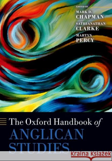 The Oxford Handbook of Anglican Studies Mark D. Chapman Sathianathan Clarke Martyn Percy 9780198783022 Oxford University Press, USA - książka