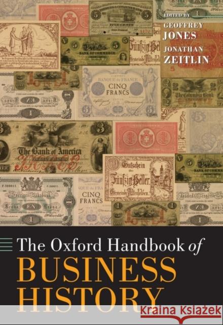 The Oxford Handbook of Business History Geoffrey Jones Jonathan Zeitlin 9780199263684 Oxford University Press, USA - książka