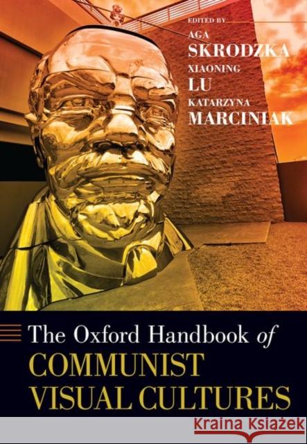 The Oxford Handbook of Communist Visual Cultures Aga Skrodzka Xiaoning Lu Katarzyna Marciniak 9780190885533 Oxford University Press, USA - książka