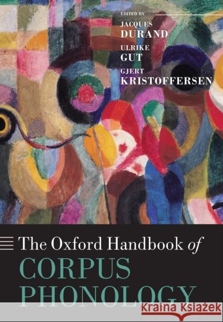 The Oxford Handbook of Corpus Phonology Jacques Durand Ulrike Gut Gjert Kristoffersen 9780198812111 Oxford University Press, USA - książka