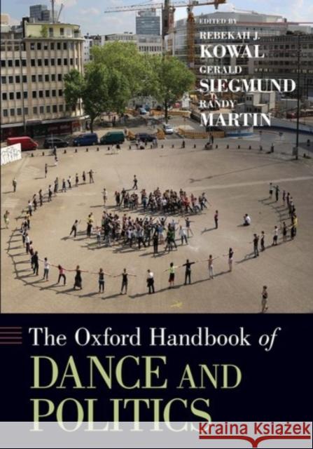 The Oxford Handbook of Dance and Politics Rebekah J. Kowal Gerald Siegmund Randy Martin 9780190052966 Oxford University Press, USA - książka