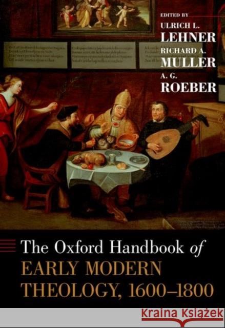 The Oxford Handbook of Early Modern Theology, 1600-1800 Ulrich L. Lehner Richard A. Muller A. G. Roeber 9780199937943 Oxford University Press, USA - książka