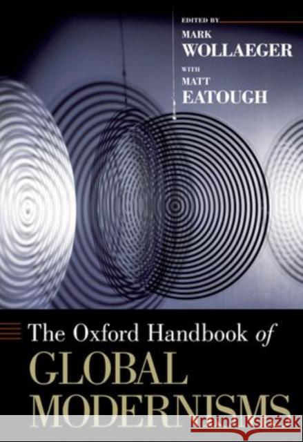 The Oxford Handbook of Global Modernisms Mark Wollaeger Matt Eatough 9780199324705 Oxford University Press, USA - książka