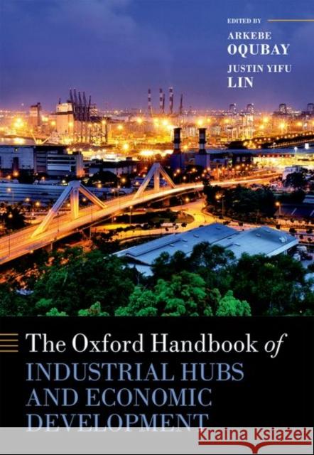 The Oxford Handbook of Industrial Hubs and Economic Development Arkebe Oqubay (Minister and Coordinator  Justin Yifu Lin (Dean of the Institute o  9780198850434 Oxford University Press - książka