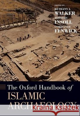 The Oxford Handbook of Islamic Archaeology Bethany Walker Timothy Insoll Corisande Fenwick 9780199987870 Oxford University Press, USA - książka