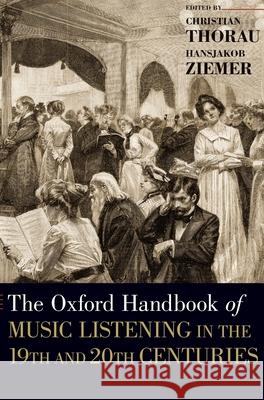 The Oxford Handbook of Music Listening in the 19th and 20th Centuries Christian Thorau Hansjakob Ziemer 9780190466961 Oxford University Press, USA - książka