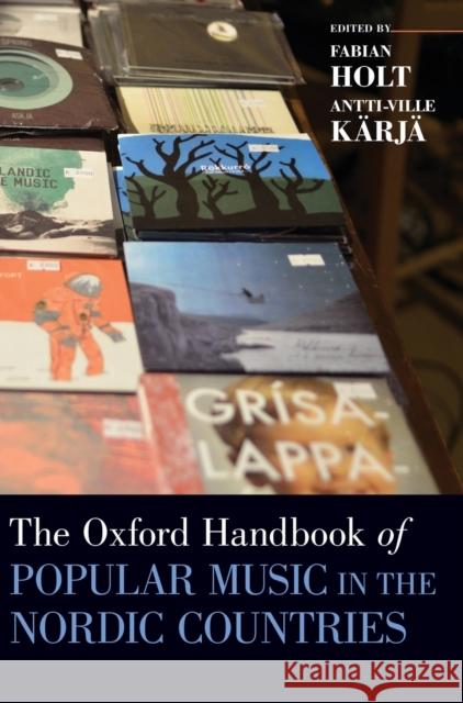 The Oxford Handbook of Popular Music in the Nordic Countries Fabian Holt Antti-Ville Kdrjd 9780190603908 Oxford University Press, USA - książka