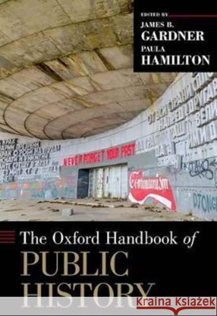The Oxford Handbook of Public History James B. Gardner Paula Hamilton 9780199766024 Oxford University Press, USA - książka