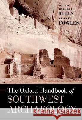 The Oxford Handbook of Southwest Archaeology Barbara Mills Severin Fowles 9780199978427 Oxford University Press, USA - książka