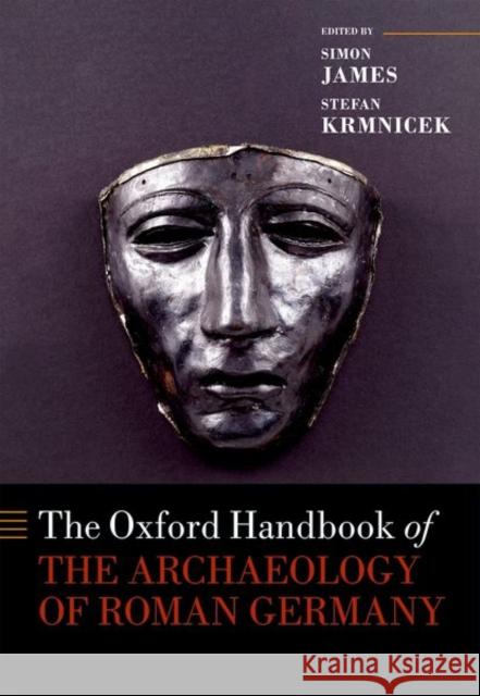 The Oxford Handbook of the Archaeology of Roman Germany Simon James Stefan Krmnicek 9780199665730 Oxford University Press, USA - książka