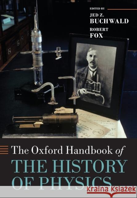 The Oxford Handbook of the History of Physics Jed Z. Buchwald Robert Fox 9780198805328 Oxford University Press, USA - książka