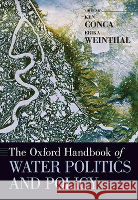 The Oxford Handbook of Water Politics and Policy Ken Conca Erika Weinthal 9780197516966 Oxford University Press, USA - książka