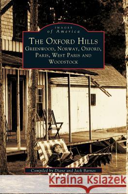 The Oxford Hills: Greenwood, Norway, Oxford, Paris, West Paris, and Woodstock (Revised) Diane Barnes Jack Barnes 9781540225429 Arcadia Publishing Library Editions - książka