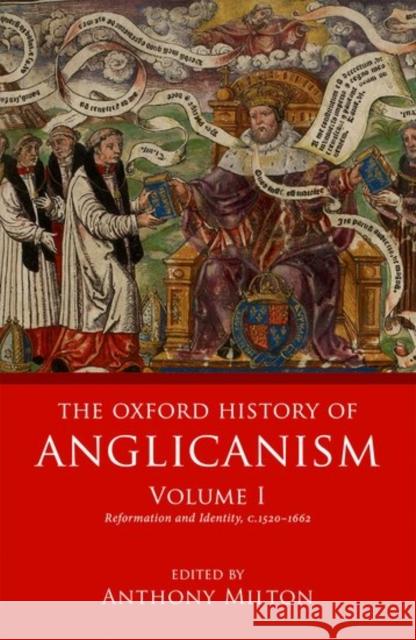 The Oxford History of Anglicanism, Volume I: Reformation and Identity C.1520-1662 Milton, Anthony 9780199639731 Oxford University Press, USA - książka