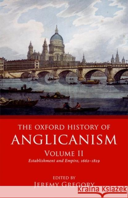 The Oxford History of Anglicanism, Volume II: Establishment and Empire, 1662 -1829 Jeremy Gregory 9780199644636 Oxford University Press, USA - książka