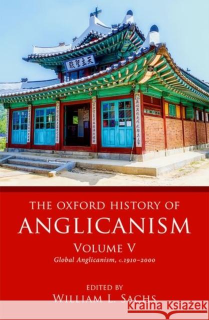 The Oxford History of Anglicanism, Volume V: Global Anglicanism, C. 1910-2000 William L. Sachs 9780199643011 Oxford University Press, USA - książka