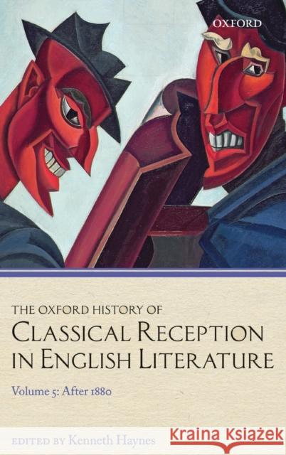 The Oxford History of Classical Reception in English Literature: Volume 5: After 1880 Kenneth Haynes (Professor of Comparative   9780199585106 Oxford University Press - książka