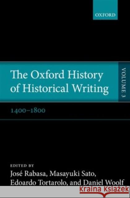 The Oxford History of Historical Writing: Volume 3: 1400-1800 Rabasa, Jose 9780198738008 OXFORD UNIVERSITY PRESS ACADEM - książka