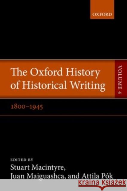 The Oxford History of Historical Writing: Volume 4: 1800-1945 MacIntyre, Stuart 9780198737988 OXFORD UNIVERSITY PRESS ACADEM - książka